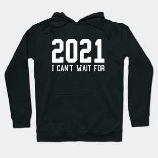 I Can't Wait for 2021 New Hope Hello New Year Goodbye 2020 Hoodie